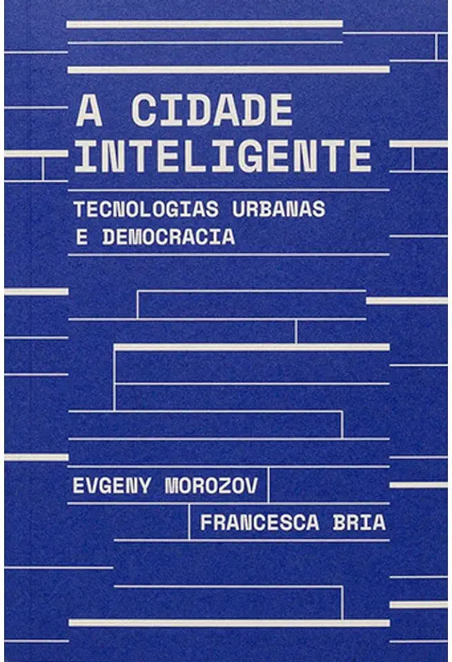 Capa do Livro A cidade inteligente - Tecnologias urbanas e democracia - Morozov, Evgeny;