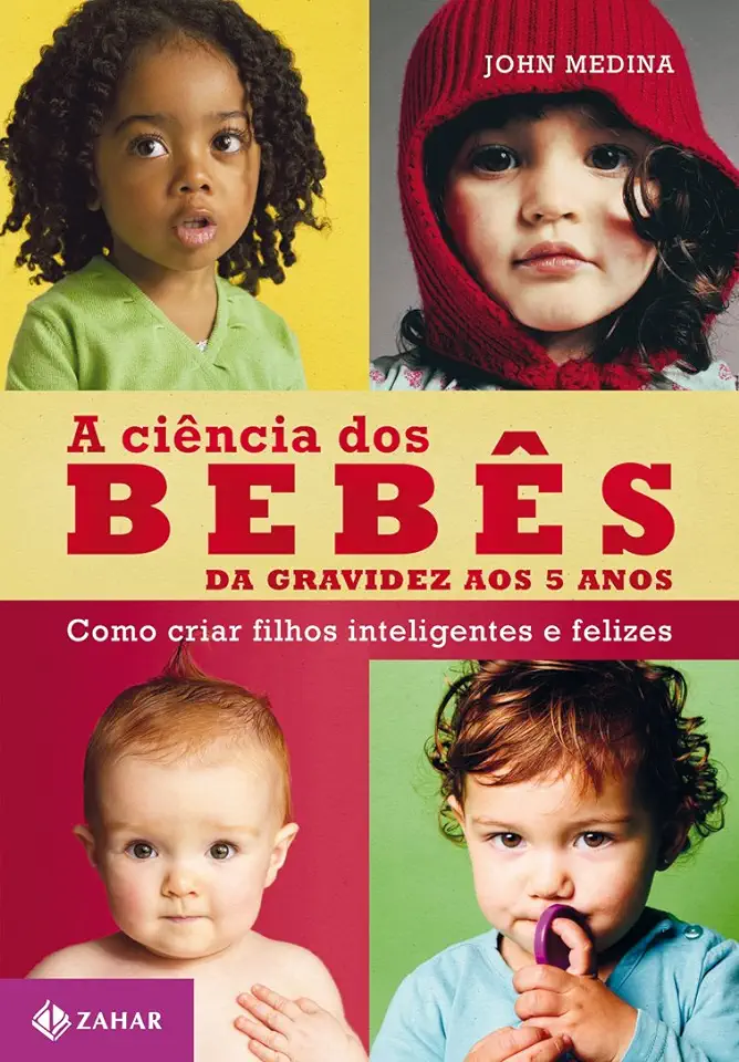 Capa do Livro A Ciencia dos Bebes da Gravidez Aos 5 Anos - John Medina