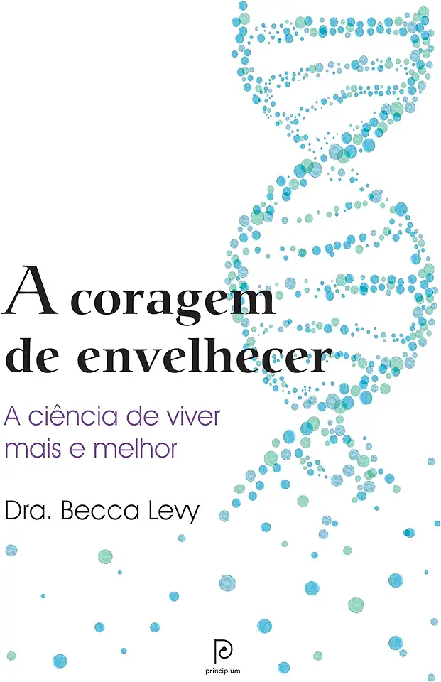 Capa do Livro A coragem de envelhecer: A ciência de viver mais e melhor - Becca Levy