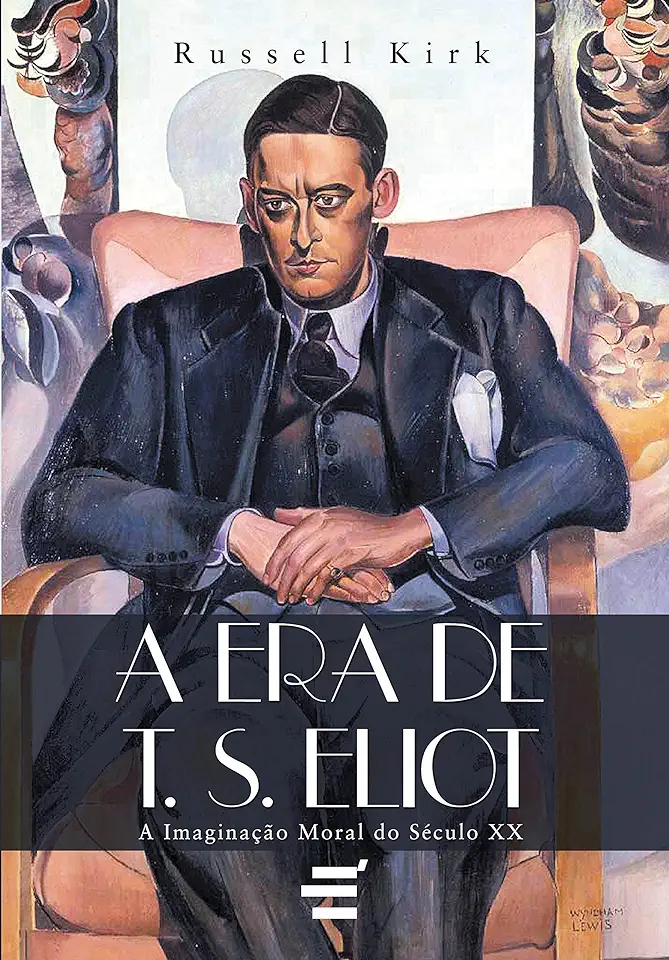 Capa do Livro A era de T. S. Eliot - a Imaginação Moral do Século XX - Russell Kirk