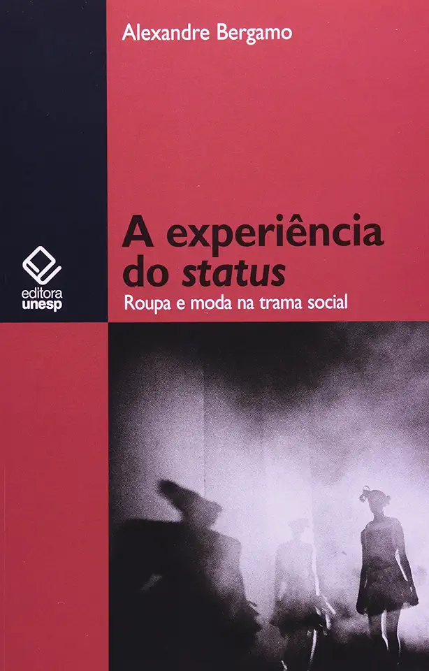 Capa do Livro A Experiência do Status - Roupa e Moda na Trama Social - Alexandre Bergamo