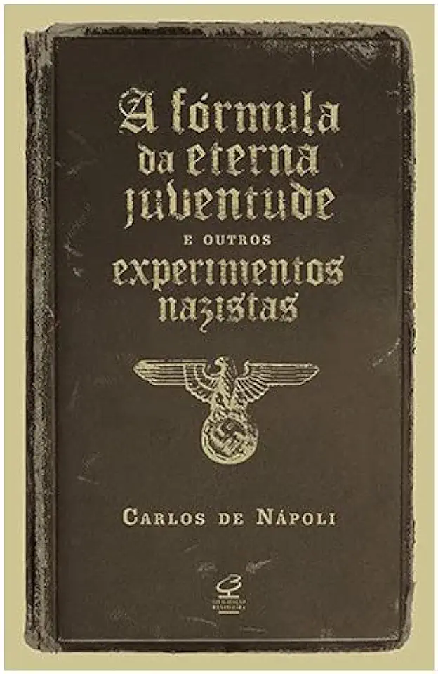 Capa do Livro A Fórmula da Eterna Juventude e Outros Experimentos Nazistas - Carlos de Napoli