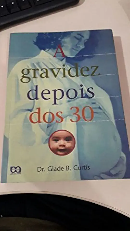 Capa do Livro A Gravidez Depois dos 30 - Dr. Glade B. Curtis