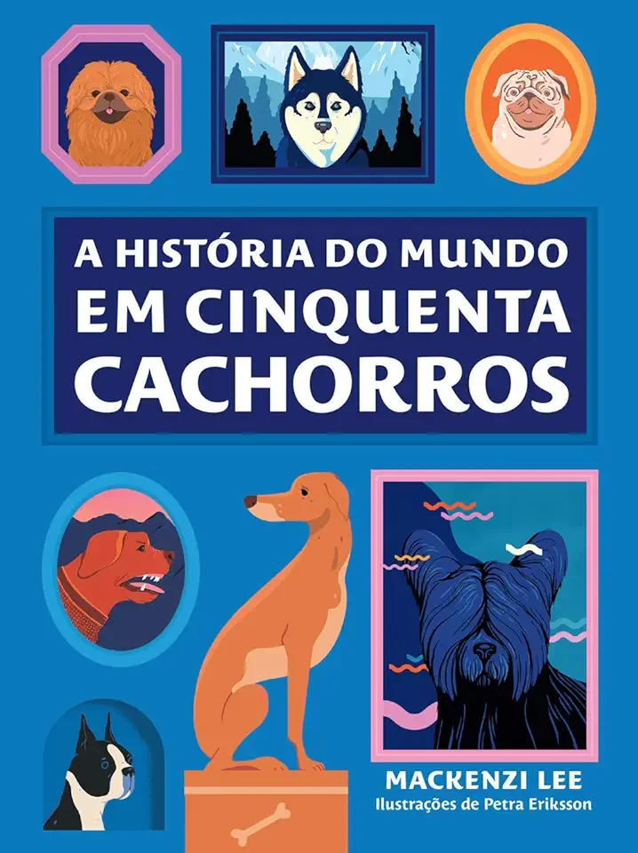 Capa do Livro A história do mundo em cinquenta cachorros - Lee, Mackenzi