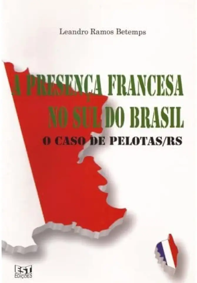 Capa do Livro A Presença Francesa no Sul do Brasil: o Caso de Pelotas - Leandro Ramos Betemps