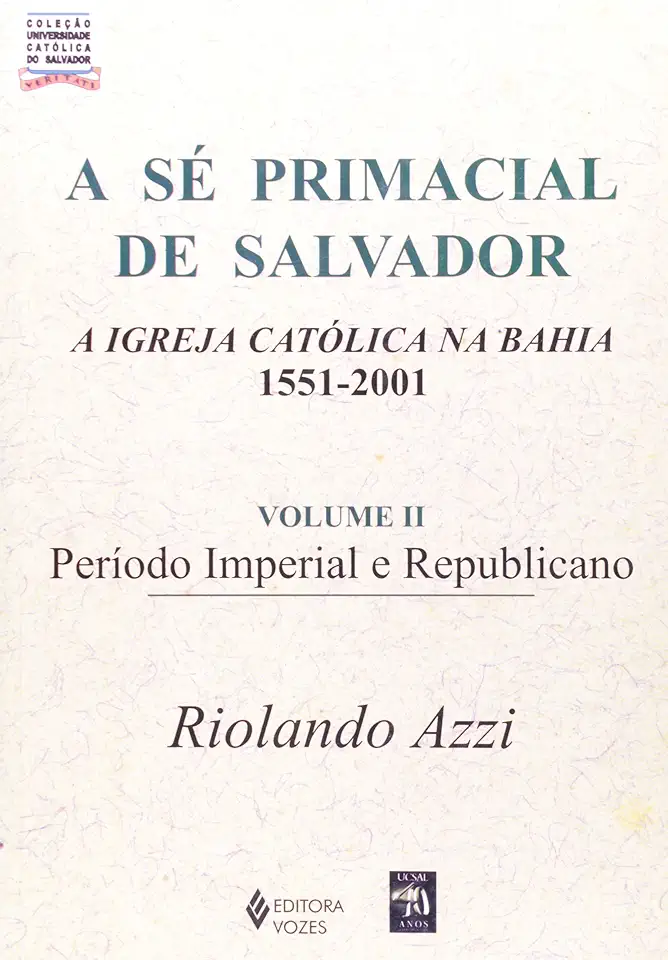 Capa do Livro A Sé Primacial de Salvador : a Igreja Católica na Bahia Volume 1 - Riolando Azzi