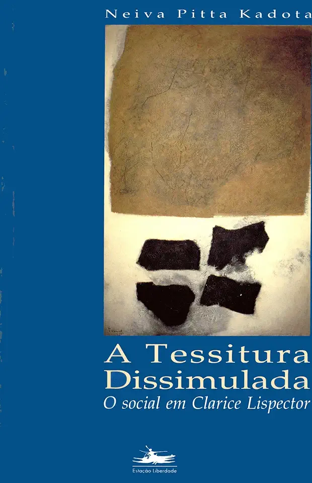 Capa do Livro A Tessitura Dissimulada - o Social Em Clarice Lispector - Neiva Pitta Kadota