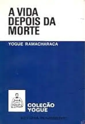 Capa do Livro A Vida Depois da Morte - Yogue Ramacharaca