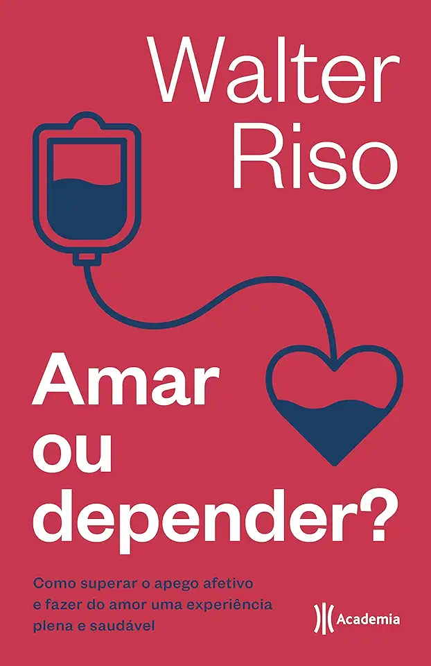 Capa do Livro Amar Ou Depender: Como Superar O Apego Afetivo E Fazer Do Amor Uma Experiência Plena E Saudável - Riso, Walter