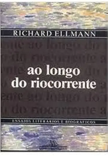 Capa do Livro Ao Longo do Riocorrente - Richard Ellmann