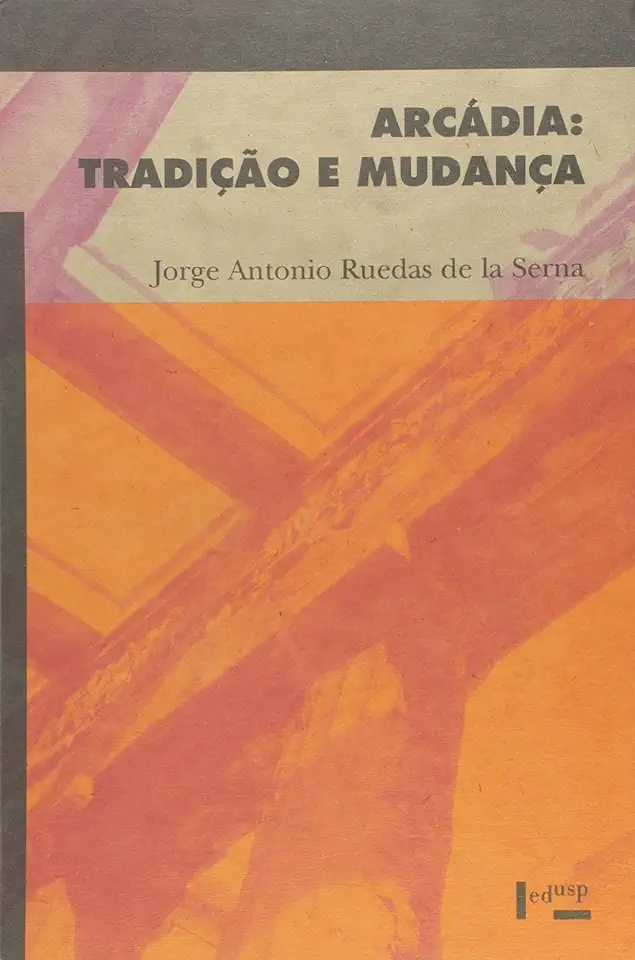 Capa do Livro Arcádia: Tradição e Mudança - Jorge Antonio Ruedas de La Serna