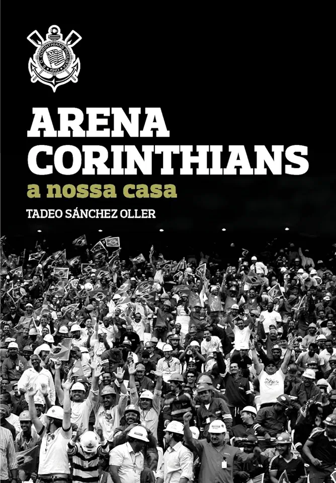 Capa do Livro Arena Corinthians: A Nossa Casa - Tadeo Sanchez Oller