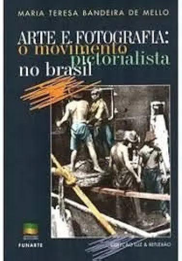 Capa do Livro Arte e Fotografia: o Movimento Pictorialista no Brasil - Maria Teresa Bandeira de Mello